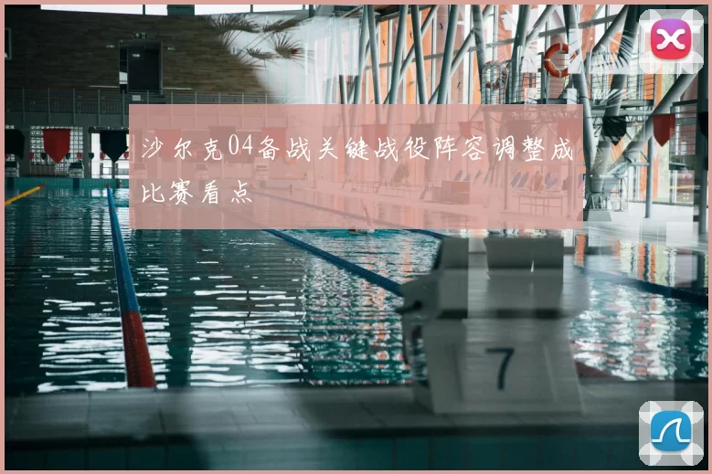 沙尔克04备战关键战役阵容调整成比赛看点