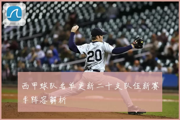 西甲球队名单更新二十支队伍新赛季阵容解析