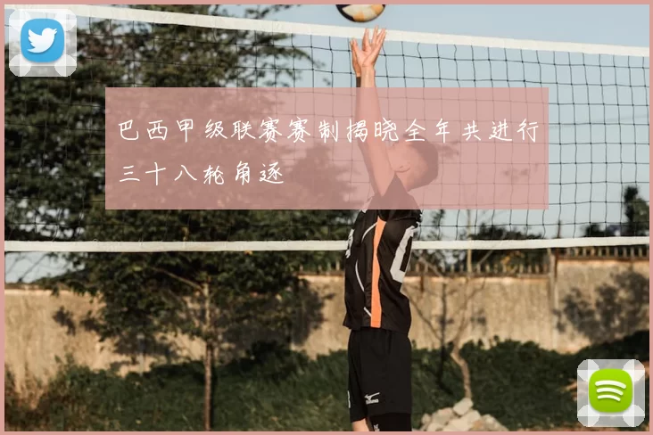 巴西甲级联赛赛制揭晓全年共进行三十八轮角逐