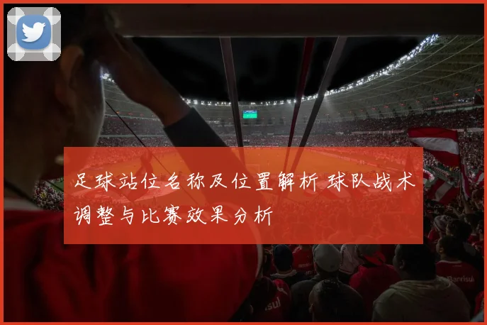足球站位名称及位置解析 球队战术调整与比赛效果分析